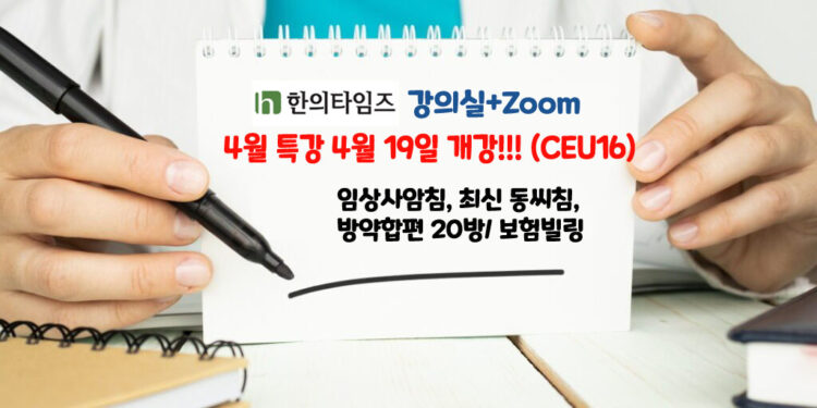 (창간7주년 기념 4월 특강) 4.19 개강!!! ‘사암침/동씨침/ 방약합편 핵심방제/보험빌링(CEU16)-줌+강의실